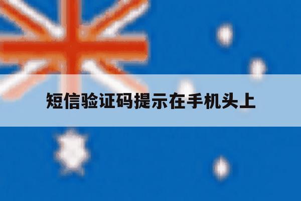 短信验证码提示在手机头上 短信验证码提示在手机头上