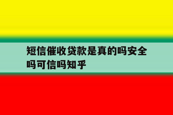 关于短信催收贷款是真的吗安全吗可信吗知乎的信息 关于短信催收贷款是真的吗安全吗可信吗知乎的信息