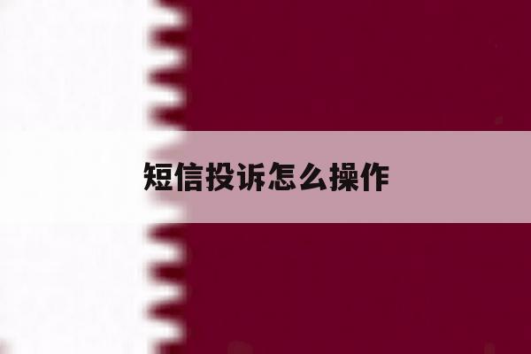 短信投诉怎么操作 短信投诉怎么操作