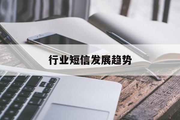行业短信发展趋势 行业短信发展趋势