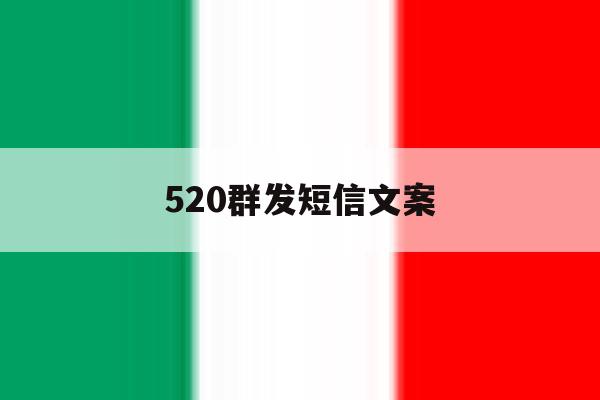 520群发短信文案 520群发短信文案