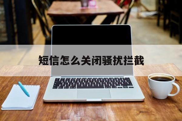 短信怎么关闭骚扰拦截 短信怎么关闭骚扰拦截
