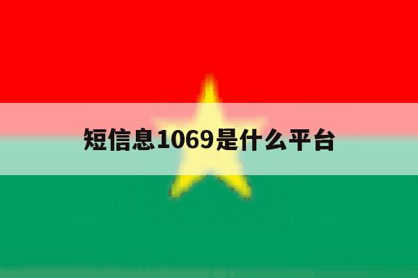 短信息1069是什么平台 短信息1069是什么平台
