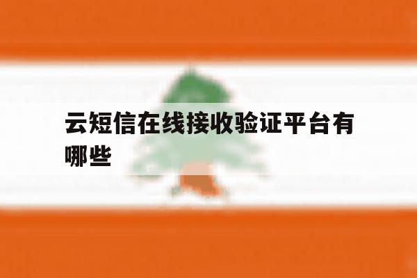 云短信在线接收验证平台有哪些 云短信在线接收验证平台有哪些