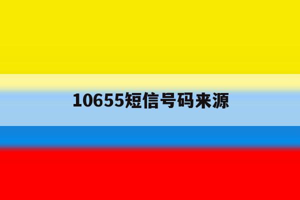10655短信号码来源 10655短信号码来源