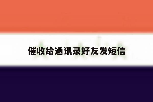 催收给通讯录好友发短信 催收给通讯录好友发短信