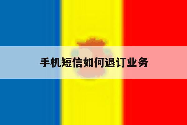 手机短信如何退订业务 手机短信如何退订业务