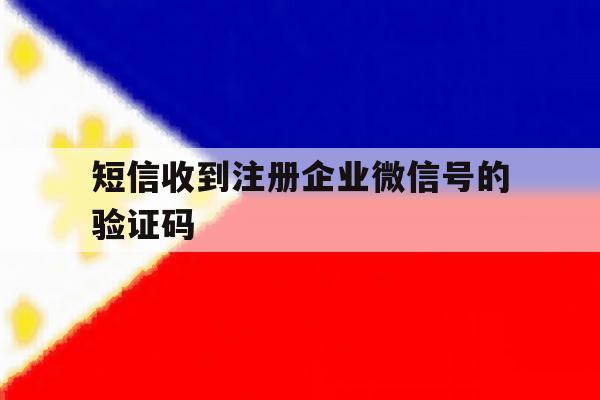 短信收到注册企业微信号的验证码