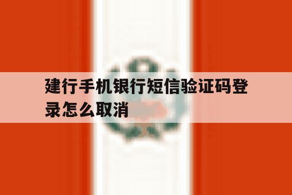 建行手机银行短信验证码登录怎么取消