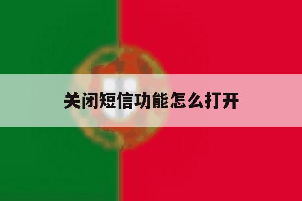 关闭短信功能怎么打开 关闭短信功能怎么打开
