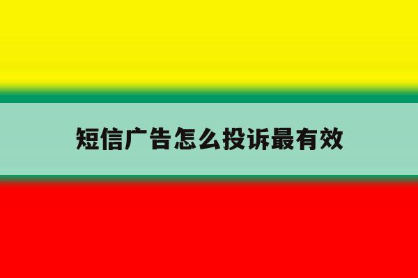 短信广告怎么投诉最有效 短信广告怎么投诉最有效