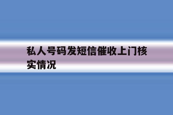 私人号码发短信催收上门核实情况 私人号码发短信催收上门核实情况