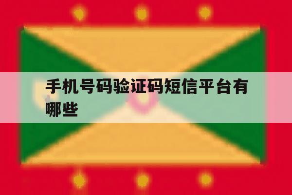 手机号码验证码短信平台有哪些 手机号码验证码短信平台有哪些
