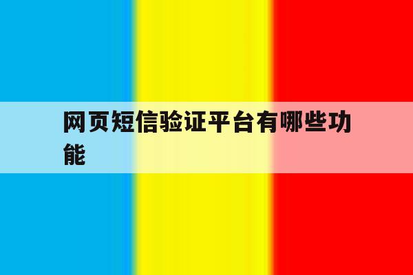 网页短信验证平台有哪些功能 网页短信验证平台有哪些功能
