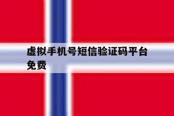 虚拟手机号短信验证码平台免费 虚拟手机号短信验证码平台免费