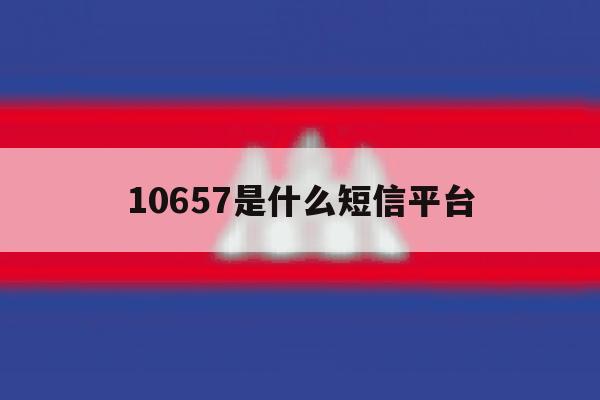 10657是什么短信平台 10657是什么短信平台