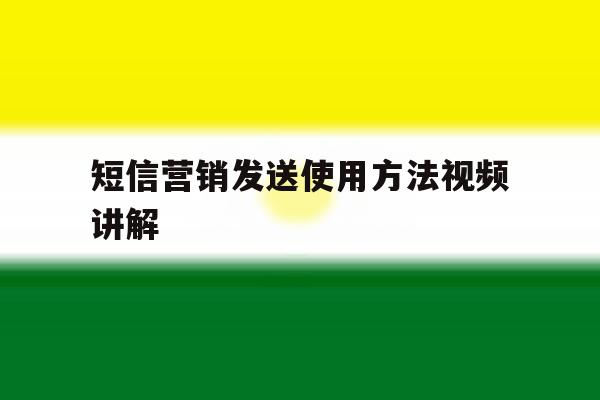 短信营销发送使用方法视频讲解 短信营销发送使用方法视频讲解