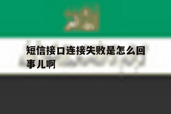 短信接口连接失败是怎么回事儿啊 短信接口连接失败是怎么回事儿啊